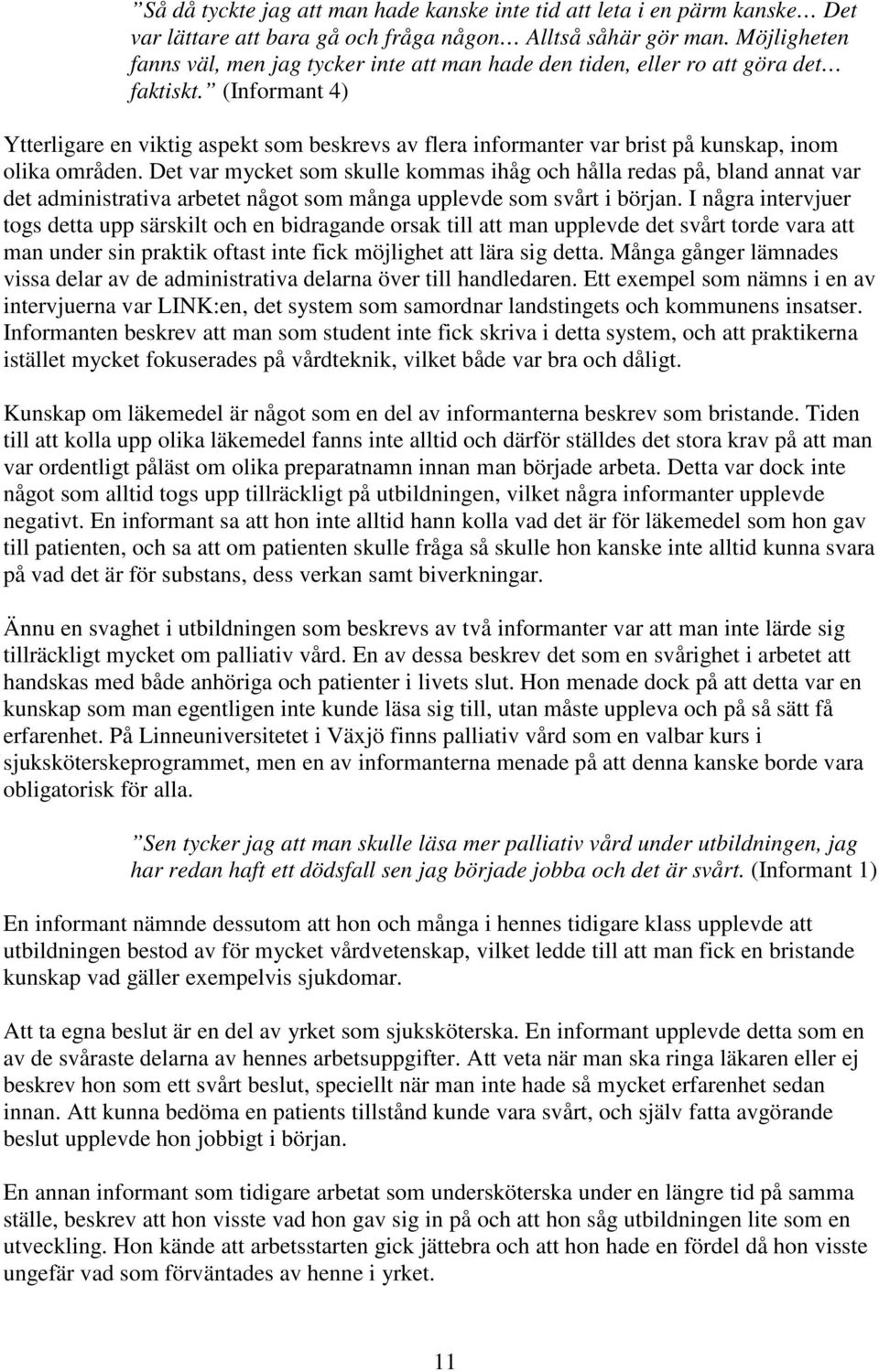(Informant 4) Ytterligare en viktig aspekt som beskrevs av flera informanter var brist på kunskap, inom olika områden.