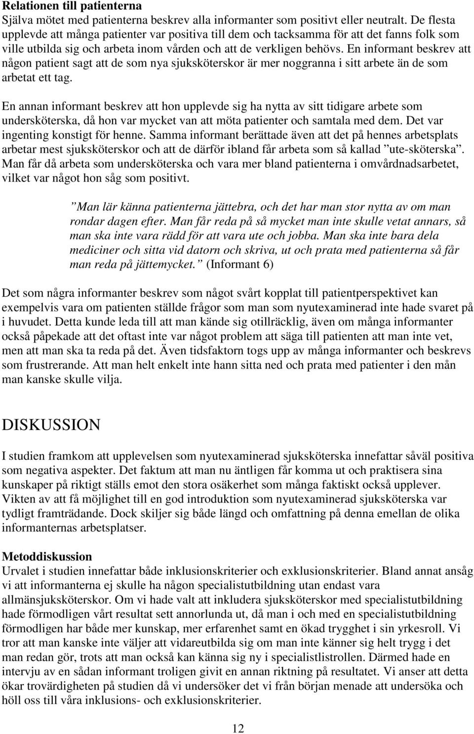 En informant beskrev att någon patient sagt att de som nya sjuksköterskor är mer noggranna i sitt arbete än de som arbetat ett tag.