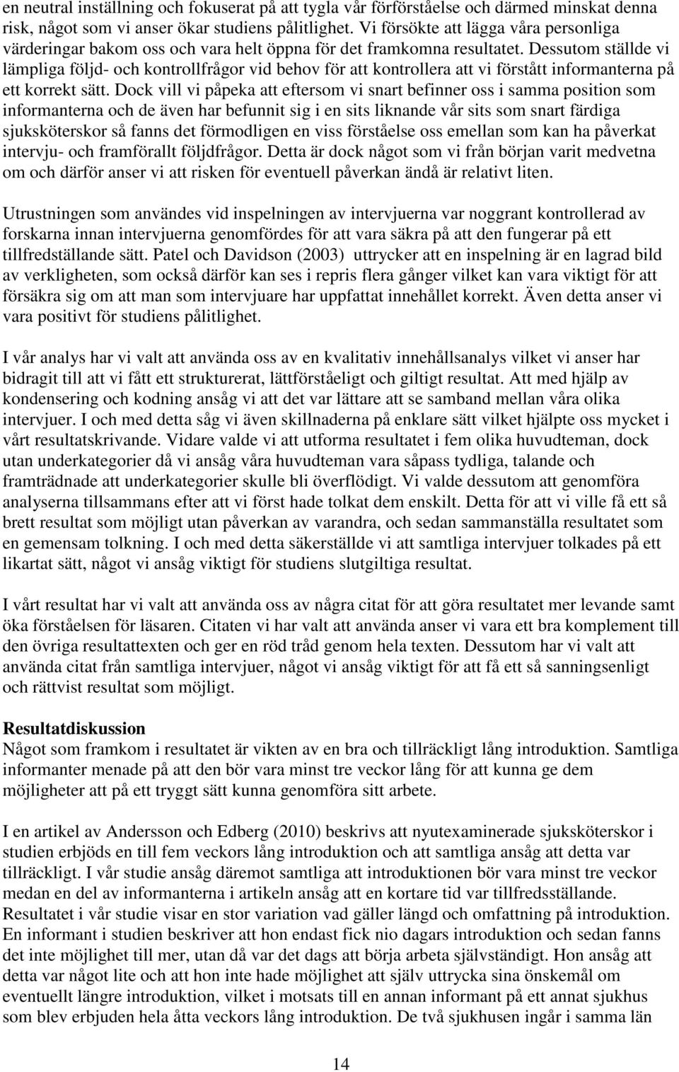 Dessutom ställde vi lämpliga följd- och kontrollfrågor vid behov för att kontrollera att vi förstått informanterna på ett korrekt sätt.