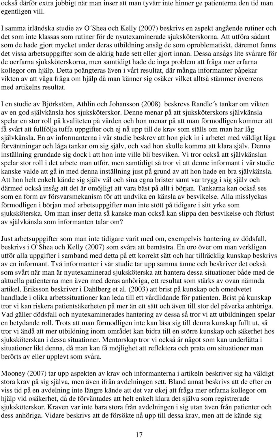 Att utföra sådant som de hade gjort mycket under deras utbildning ansåg de som oproblematiskt, däremot fanns det vissa arbetsuppgifter som de aldrig hade sett eller gjort innan.