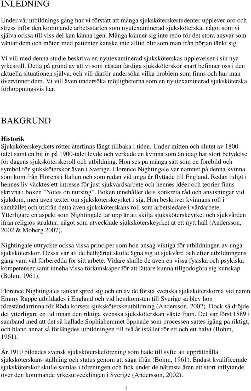 Vi vill med denna studie beskriva en nyutexaminerad sjuksköterskas upplevelser i sin nya yrkesroll.