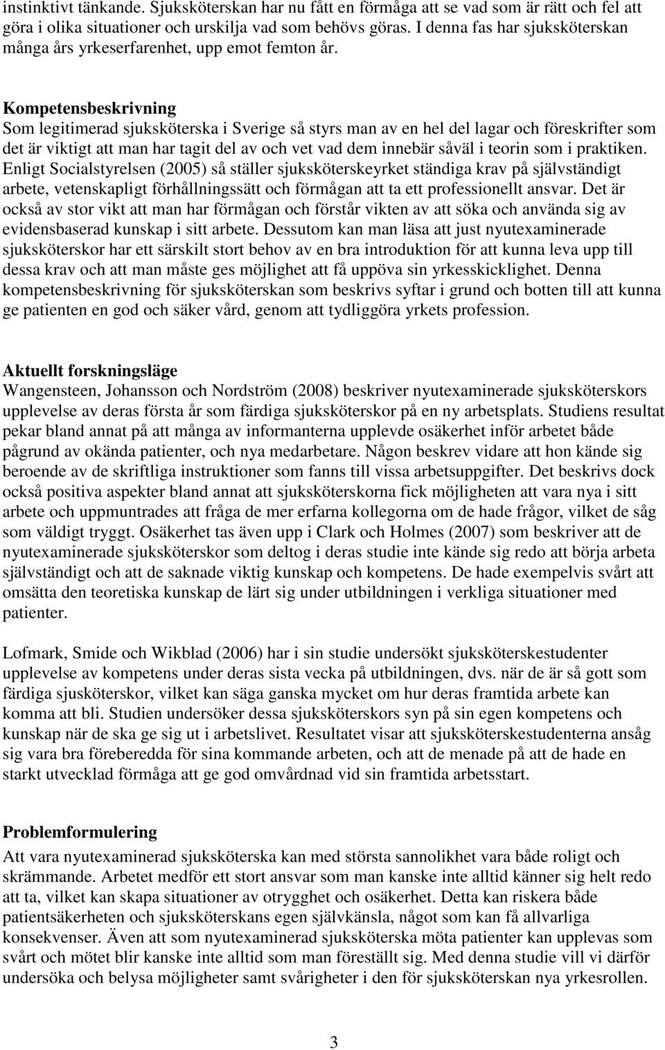 Kompetensbeskrivning Som legitimerad sjuksköterska i Sverige så styrs man av en hel del lagar och föreskrifter som det är viktigt att man har tagit del av och vet vad dem innebär såväl i teorin som i