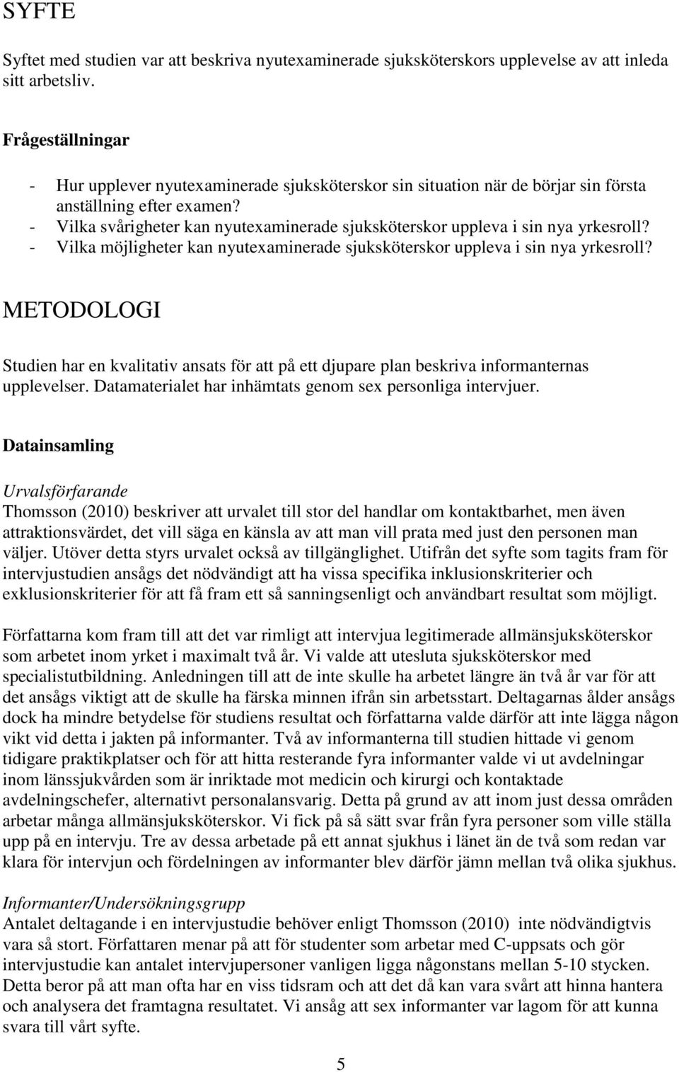 - Vilka svårigheter kan nyutexaminerade sjuksköterskor uppleva i sin nya yrkesroll? - Vilka möjligheter kan nyutexaminerade sjuksköterskor uppleva i sin nya yrkesroll?