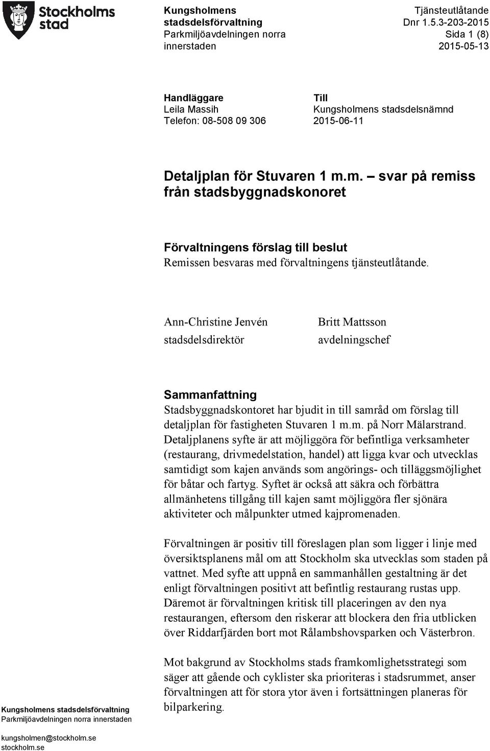 ns stadsdelsnämnd 2015-06-11 Detaljplan för Stuvaren 1 m.m. svar på remiss från stadsbyggnadskonoret Förvaltningens förslag till beslut Remissen besvaras med förvaltningens tjänsteutlåtande.