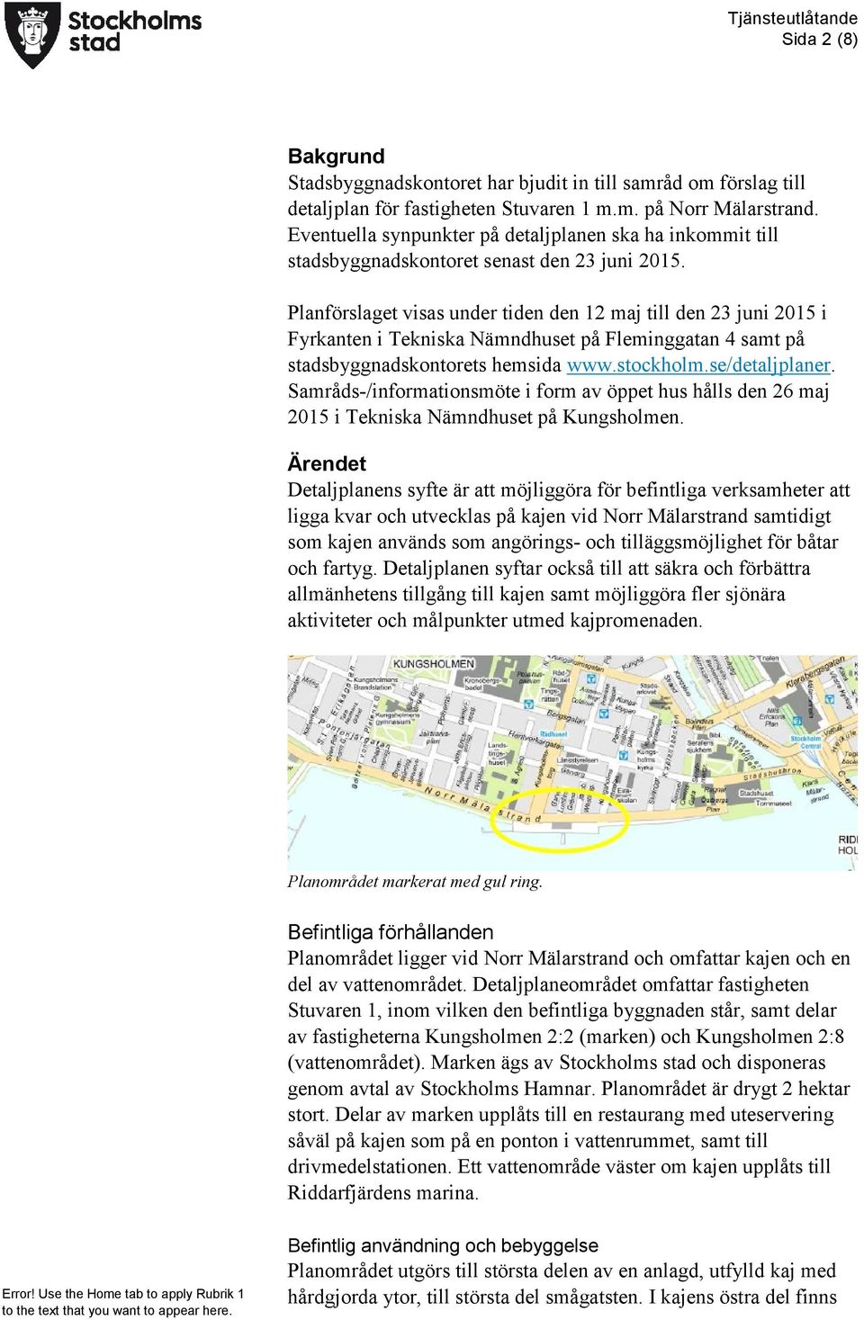 Planförslaget visas under tiden den 12 maj till den 23 juni 2015 i Fyrkanten i Tekniska Nämndhuset på Fleminggatan 4 samt på stadsbyggnadskontorets hemsida www.stockholm.se/detaljplaner.