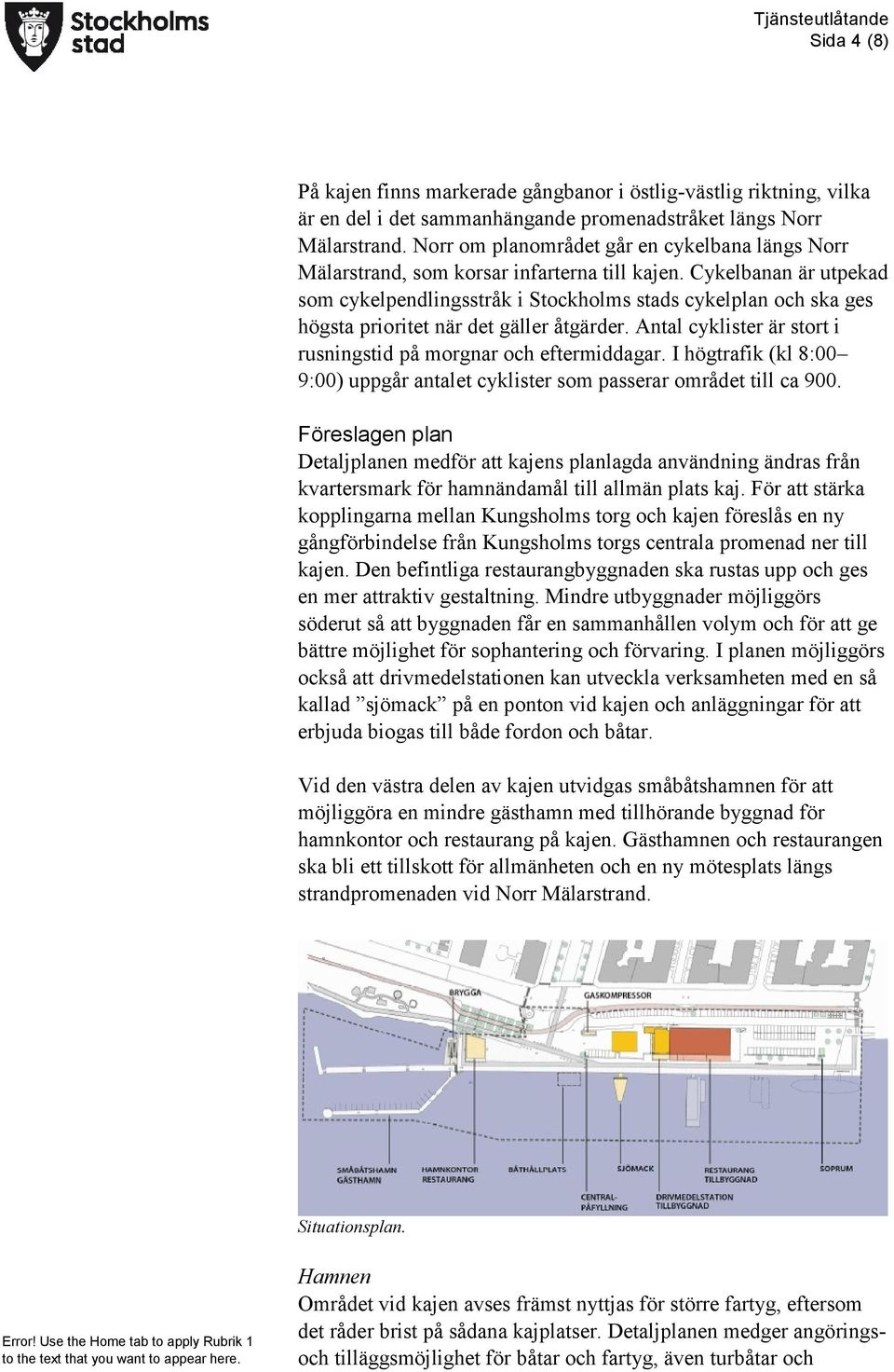 Cykelbanan är utpekad som cykelpendlingsstråk i Stockholms stads cykelplan och ska ges högsta prioritet när det gäller åtgärder. Antal cyklister är stort i rusningstid på morgnar och eftermiddagar.