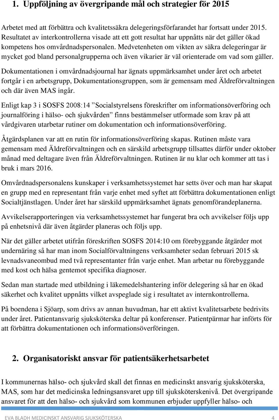 Medvetenheten om vikten av säkra delegeringar är mycket god bland personalgrupperna och även vikarier är väl orienterade om vad som gäller.