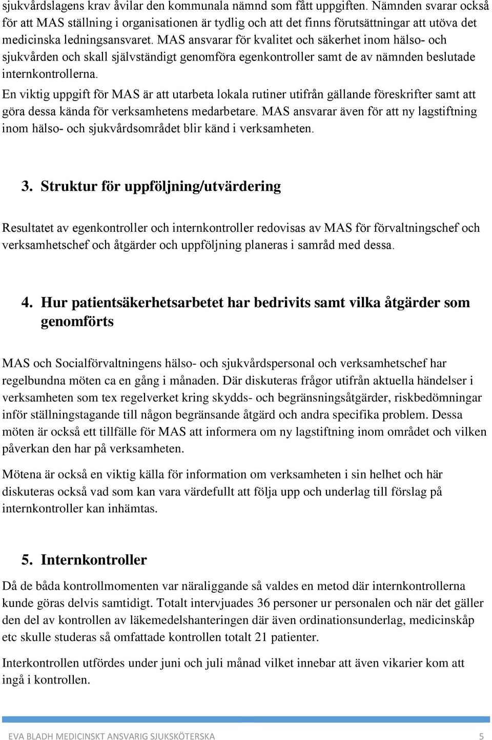 MAS ansvarar för kvalitet och säkerhet inom hälso- och sjukvården och skall självständigt genomföra egenkontroller samt de av nämnden beslutade internkontrollerna.