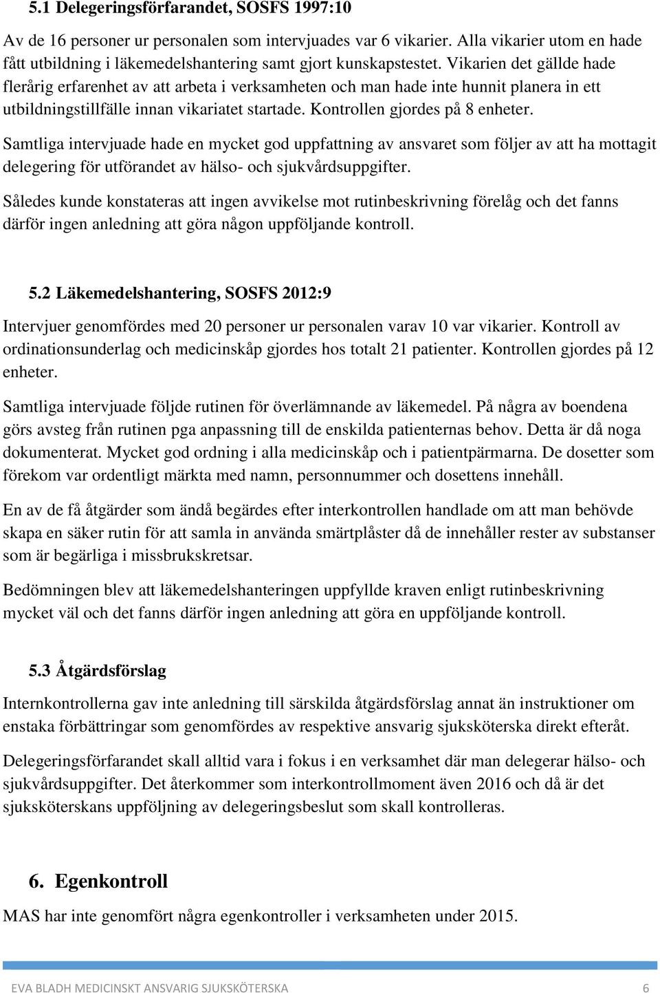 Samtliga intervjuade hade en mycket god uppfattning av ansvaret som följer av att ha mottagit delegering för utförandet av hälso- och sjukvårdsuppgifter.