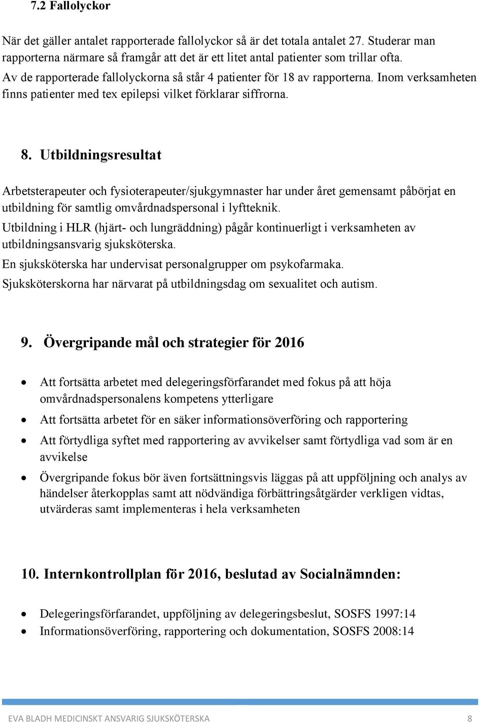 Utbildningsresultat Arbetsterapeuter och fysioterapeuter/sjukgymnaster har under året gemensamt påbörjat en utbildning för samtlig omvårdnadspersonal i lyftteknik.