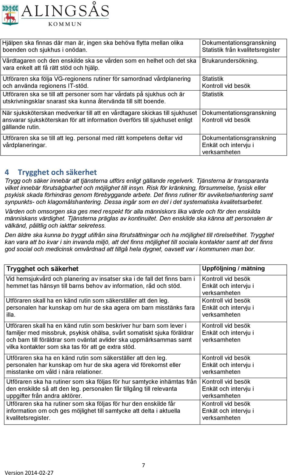 Utföraren ska följa VG-regionens rutiner för samordnad vårdplanering och använda regionens IT-stöd.