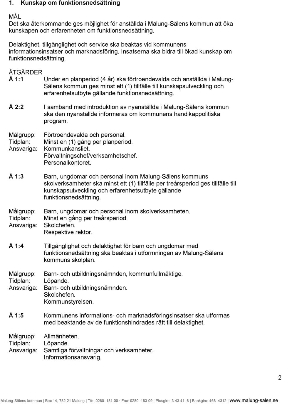 Å 1:1 Under en planperiod (4 år) ska förtroendevalda och anställda i Malung- Sälens kommun ges minst ett (1) tillfälle till kunskapsutveckling och erfarenhetsutbyte gällande funktionsnedsättning.