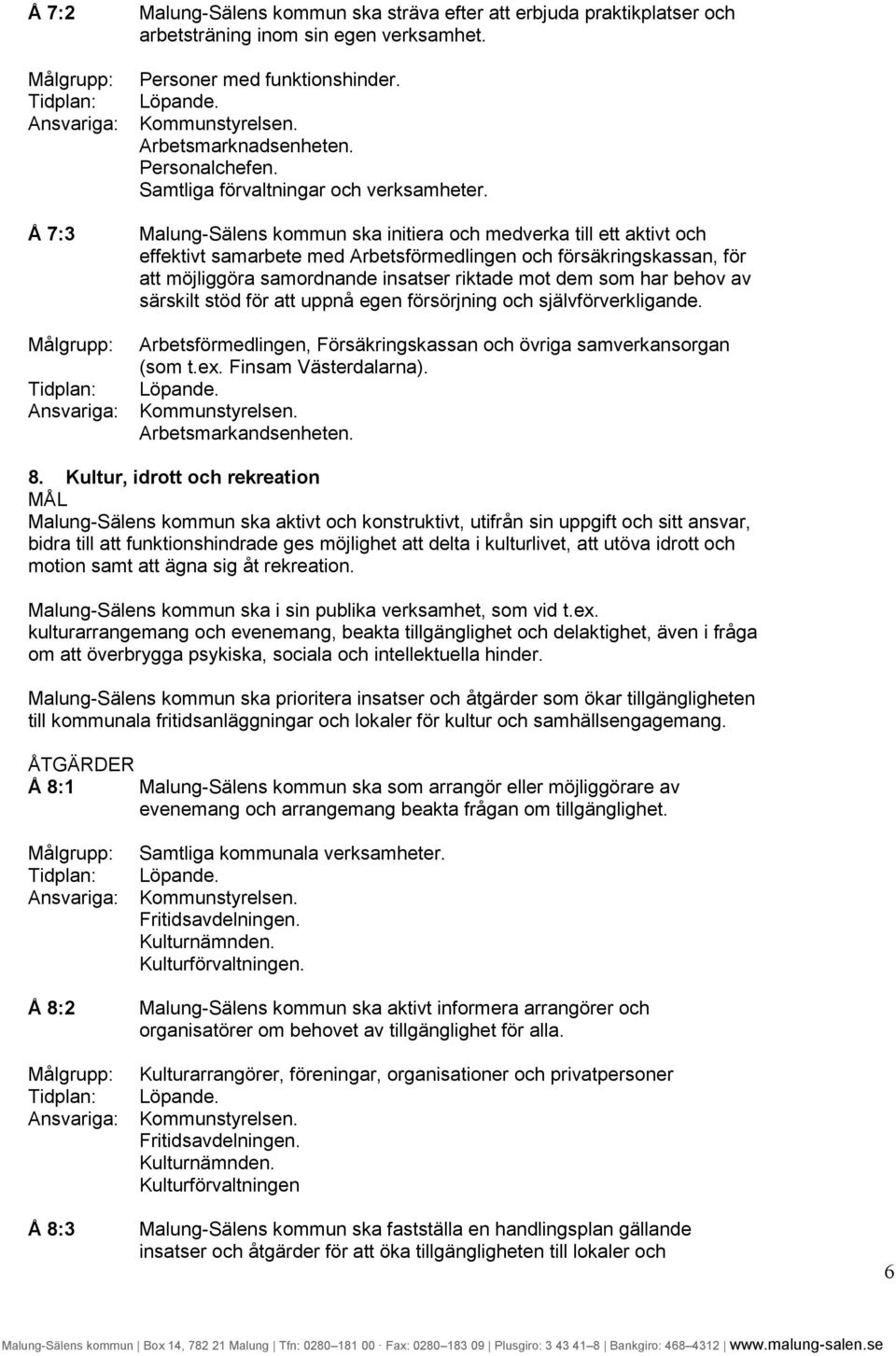 Malung-Sälens kommun ska initiera och medverka till ett aktivt och effektivt samarbete med Arbetsförmedlingen och försäkringskassan, för att möjliggöra samordnande insatser riktade mot dem som har