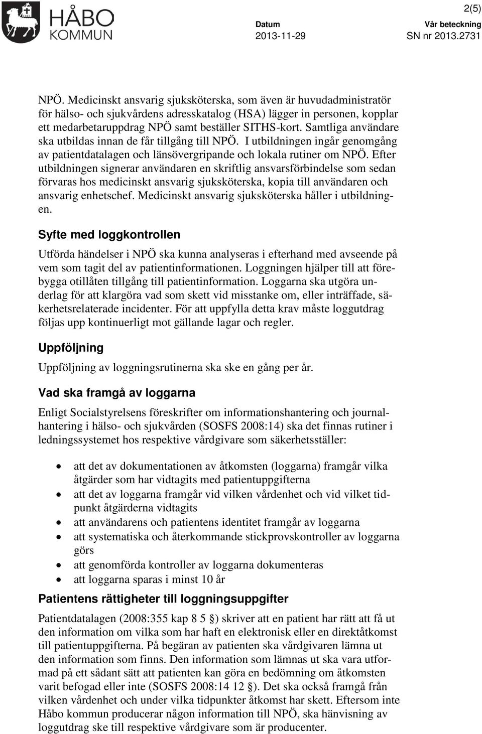 Samtliga användare ska utbildas innan de får tillgång till NPÖ. I utbildningen ingår genomgång av patientdatalagen och länsövergripande och lokala rutiner om NPÖ.