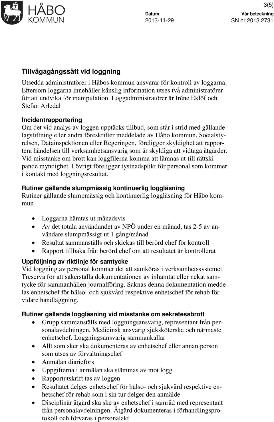 Loggadministratörer är Iréne Eklöf och Stefan Arledal Incidentrapportering Om det vid analys av loggen upptäcks tillbud, som står i strid med gällande lagstiftning eller andra föreskrifter meddelade
