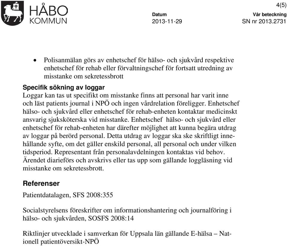 Enhetschef hälso- och sjukvård eller enhetschef för rehab-enheten kontaktar medicinskt ansvarig sjuksköterska vid misstanke.