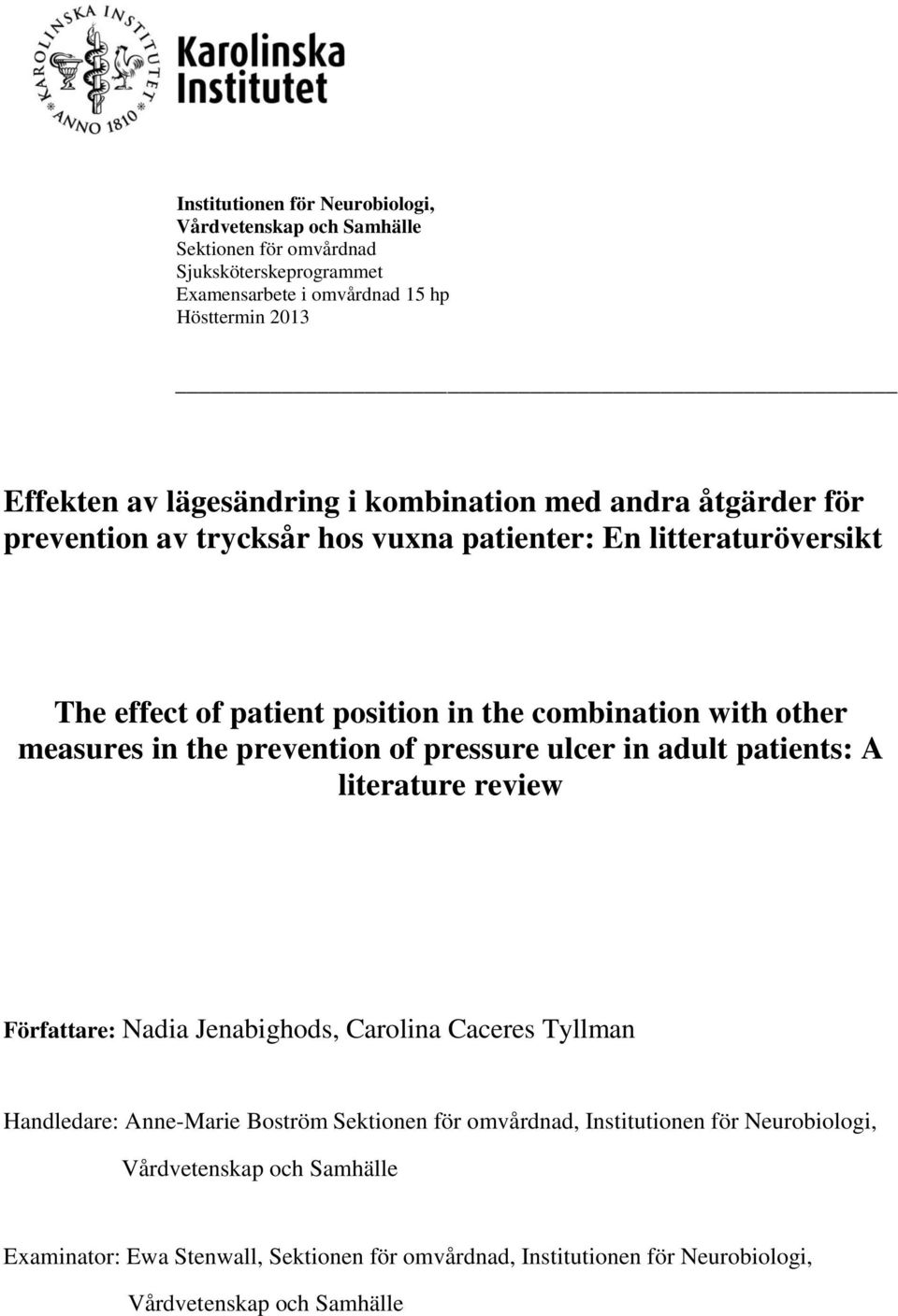 measures in the prevention of pressure ulcer in adult patients: A literature review Författare: Nadia Jenabighods, Carolina Caceres Tyllman Handledare: Anne-Marie Boström