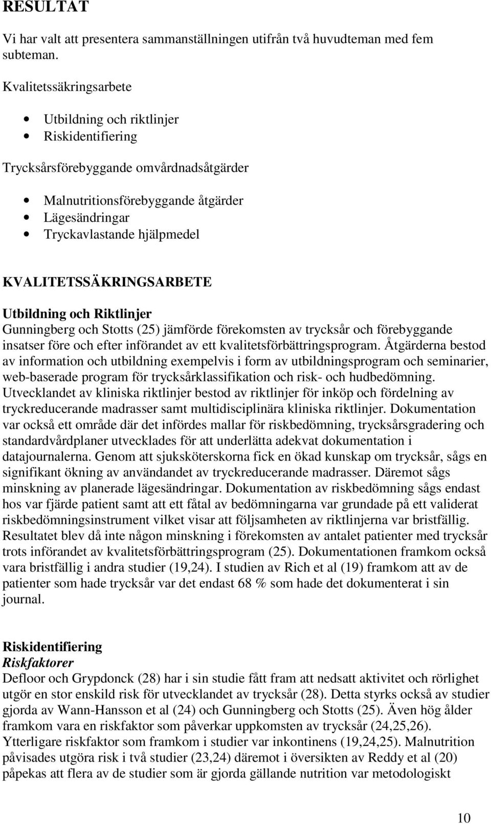 KVALITETSSÄKRINGSARBETE Utbildning och Riktlinjer Gunningberg och Stotts (25) jämförde förekomsten av trycksår och förebyggande insatser före och efter införandet av ett kvalitetsförbättringsprogram.