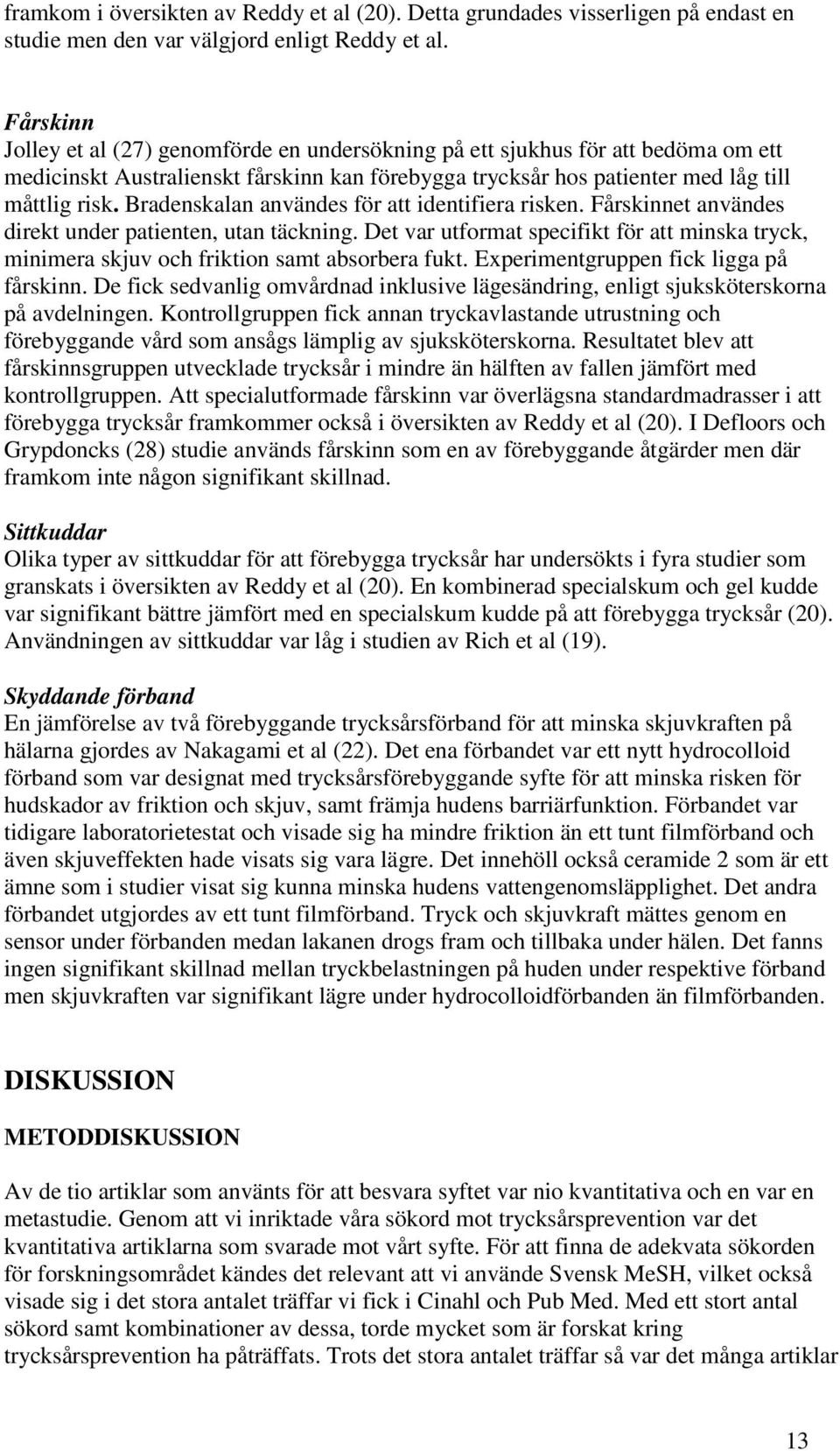 Bradenskalan användes för att identifiera risken. Fårskinnet användes direkt under patienten, utan täckning.