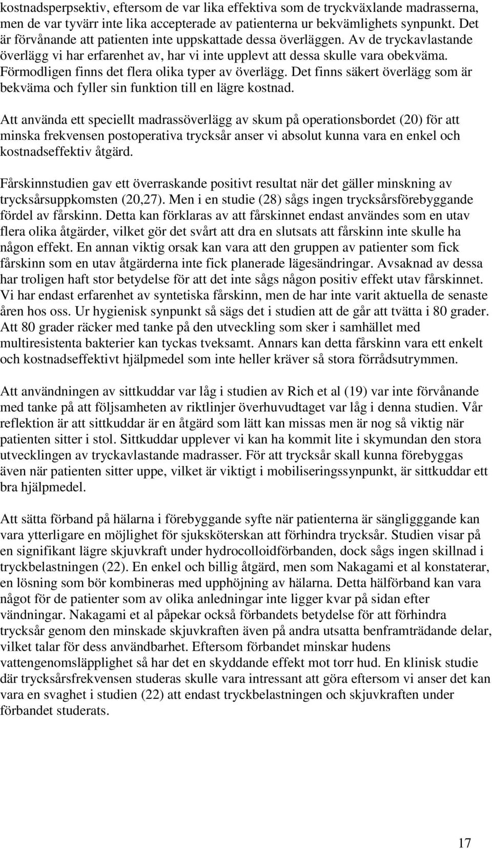 Förmodligen finns det flera olika typer av överlägg. Det finns säkert överlägg som är bekväma och fyller sin funktion till en lägre kostnad.