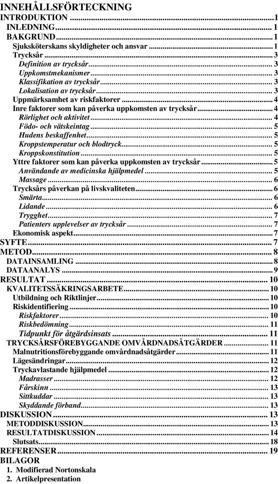 .. 4 Födo- och vätskeintag... 5 Hudens beskaffenhet... 5 Kroppstemperatur och blodtryck... 5 Kroppskonstitution... 5 Yttre faktorer som kan påverka uppkomsten av trycksår.