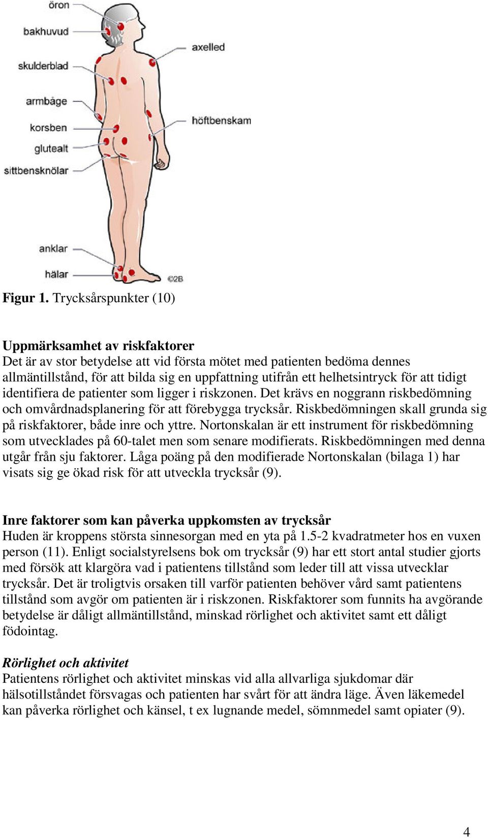helhetsintryck för att tidigt identifiera de patienter som ligger i riskzonen. Det krävs en noggrann riskbedömning och omvårdnadsplanering för att förebygga trycksår.