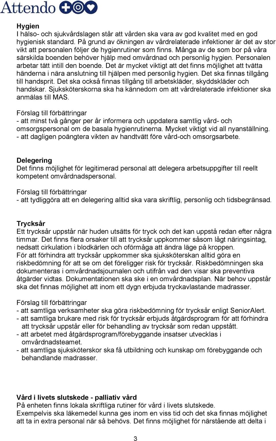 Många av de som bor på våra särskilda boenden behöver hjälp med omvårdnad och personlig hygien. Personalen arbetar tätt intill den boende.