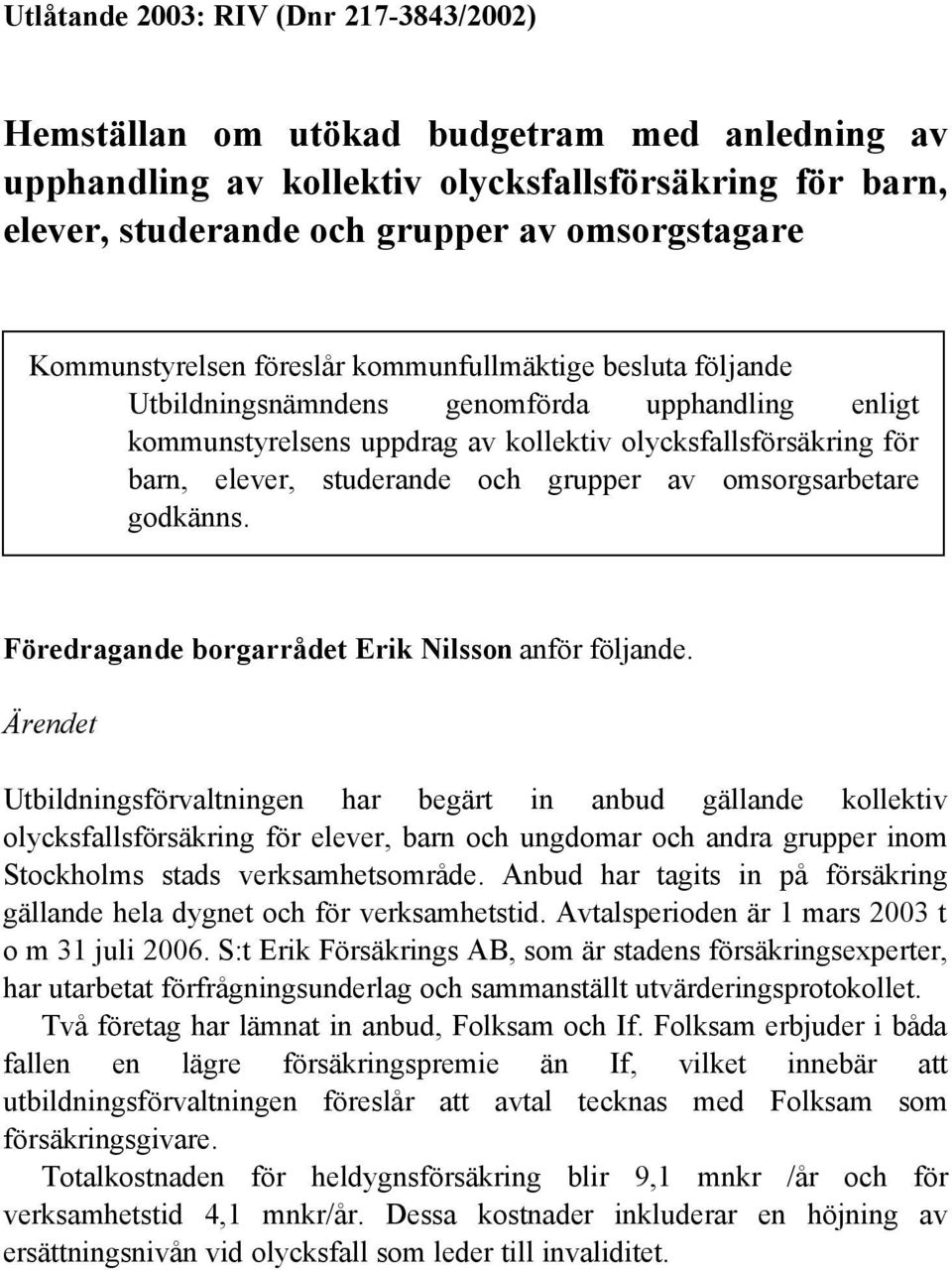 och grupper av omsorgsarbetare godkänns. Föredragande borgarrådet Erik Nilsson anför följande.