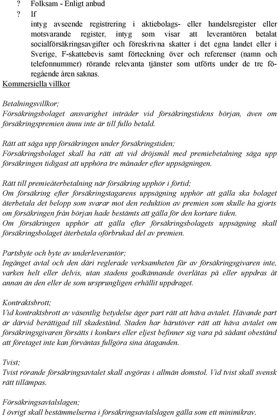 landet eller i Sverige, F-skattebevis samt förteckning över och referenser (namn och telefonnummer) rörande relevanta tjänster som utförts under de tre föregående åren saknas.