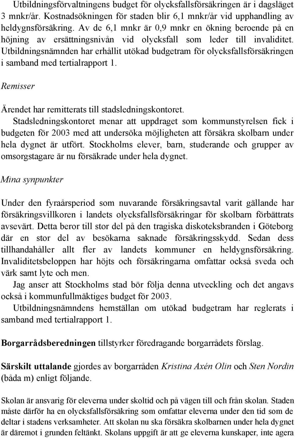 Utbildningsnämnden har erhållit utökad budgetram för olycksfallsförsäkringen i samband med tertialrapport 1. Remisser Ärendet har remitterats till stadsledningskontoret.