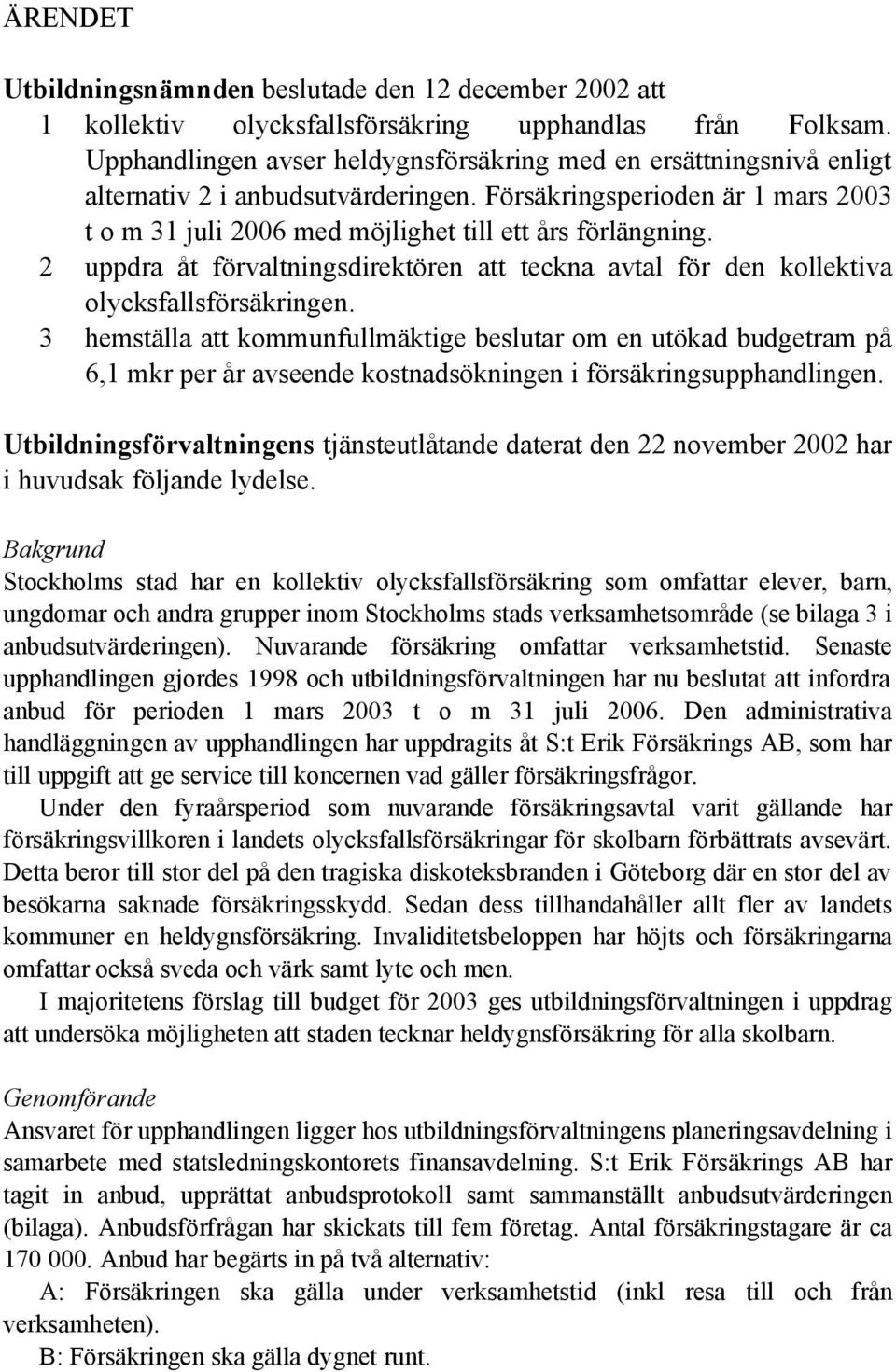 2 uppdra åt förvaltningsdirektören att teckna avtal för den kollektiva olycksfallsförsäkringen.