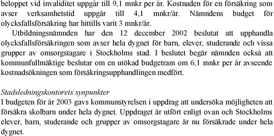 Utbildningsnämnden har den 12 december 2002 beslutat att upphandla olycksfallsförsäkringen som avser hela dygnet för barn, elever, studerande och vissa grupper av omsorgstagare i Stockholms stad.