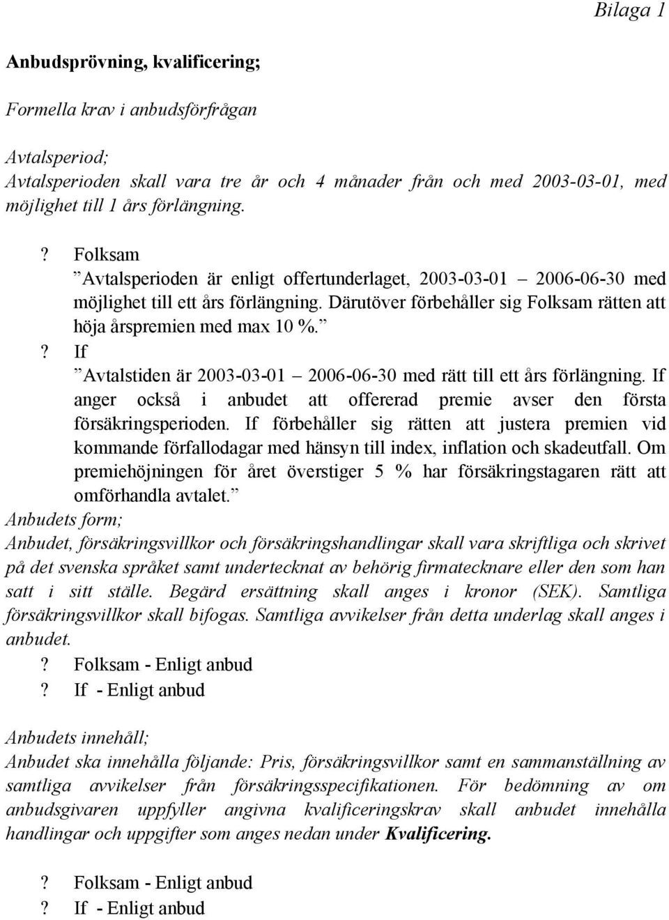 ? If Avtalstiden är 2003-03-01 2006-06-30 med rätt till ett års förlängning. If anger också i anbudet att offererad premie avser den första försäkringsperioden.