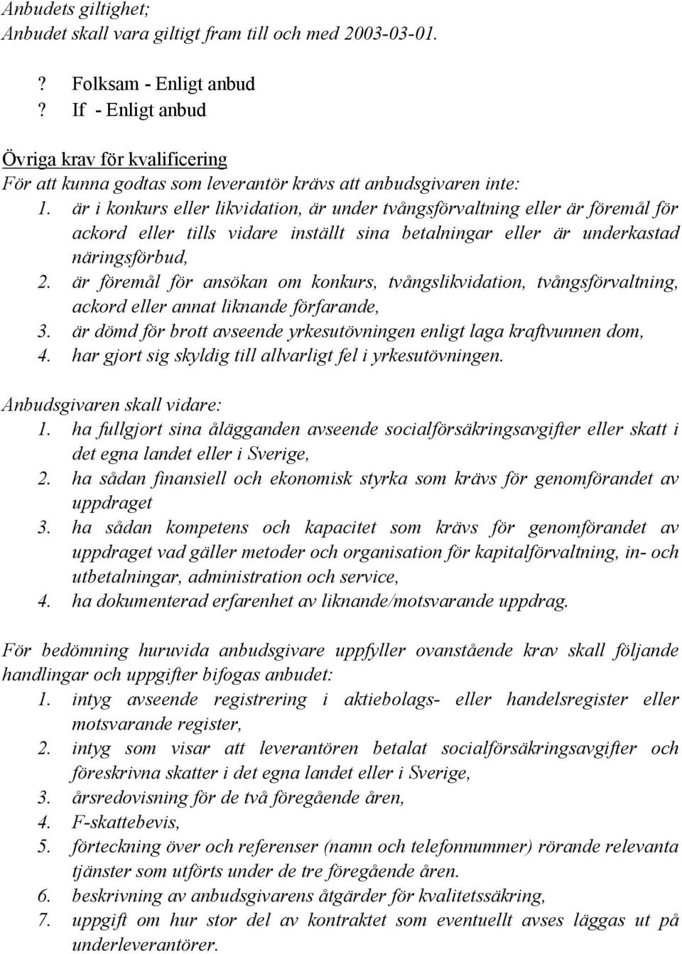 är i konkurs eller likvidation, är under tvångsförvaltning eller är föremål för ackord eller tills vidare inställt sina betalningar eller är underkastad näringsförbud, 2.