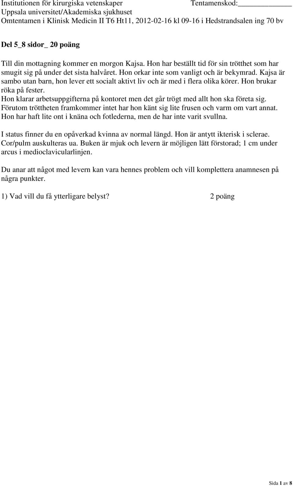 Hon klarar arbetsuppgifterna på kontoret men det går trögt med allt hon ska företa sig. Förutom tröttheten framkommer intet har hon känt sig lite frusen och varm om vart annat.