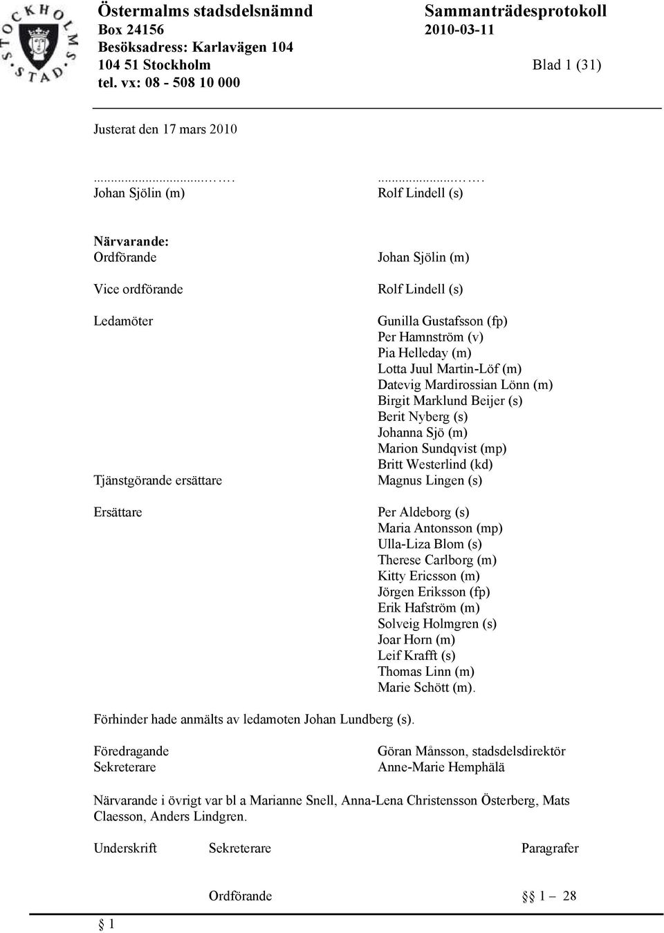Lotta Juul Martin-Löf (m) Datevig Mardirossian Lönn (m) Birgit Marklund Beijer (s) Berit Nyberg (s) Johanna Sjö (m) Marion Sundqvist (mp) Britt Westerlind (kd) Magnus Lingen (s) Per Aldeborg (s)