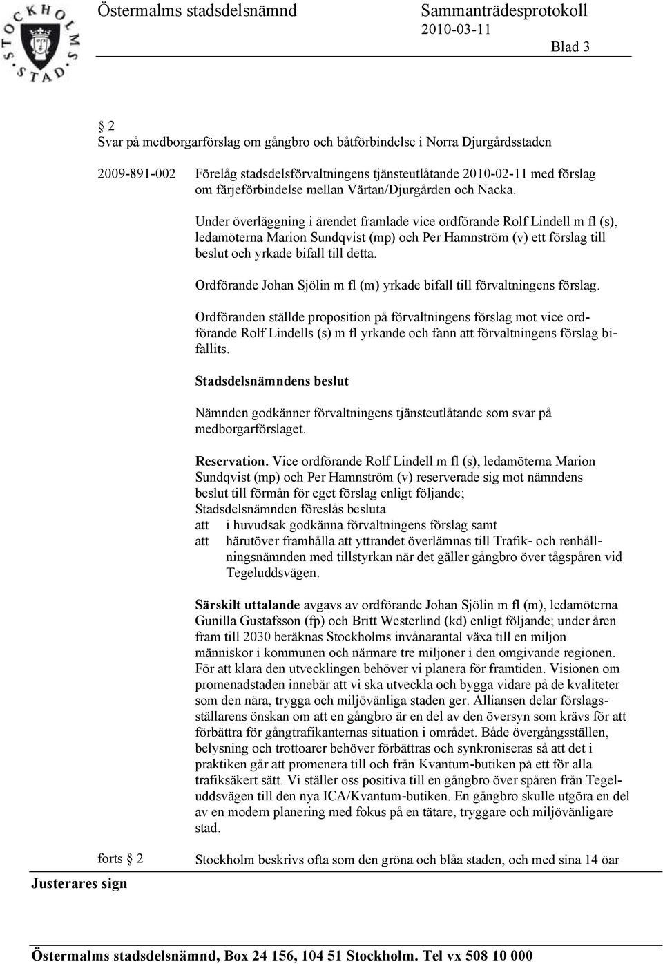 Under överläggning i ärendet framlade vice ordförande Rolf Lindell m fl (s), ledamöterna Marion Sundqvist (mp) och Per Hamnström (v) ett förslag till beslut och yrkade bifall till detta.
