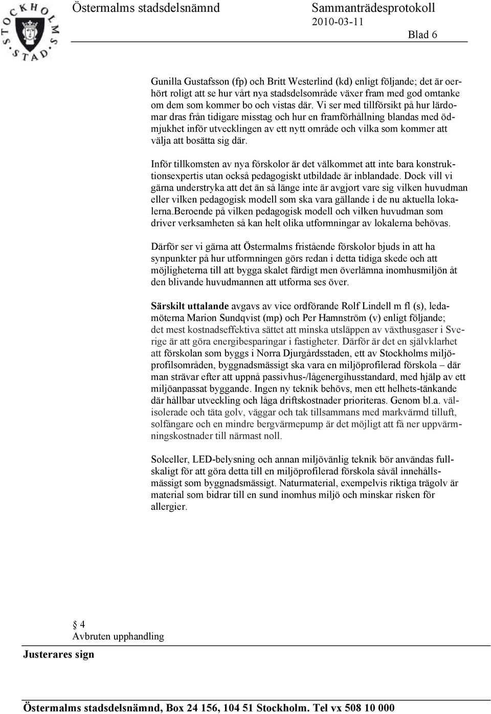 där. Inför tillkomsten av nya förskolor är det välkommet att inte bara konstruktionsexpertis utan också pedagogiskt utbildade är inblandade.