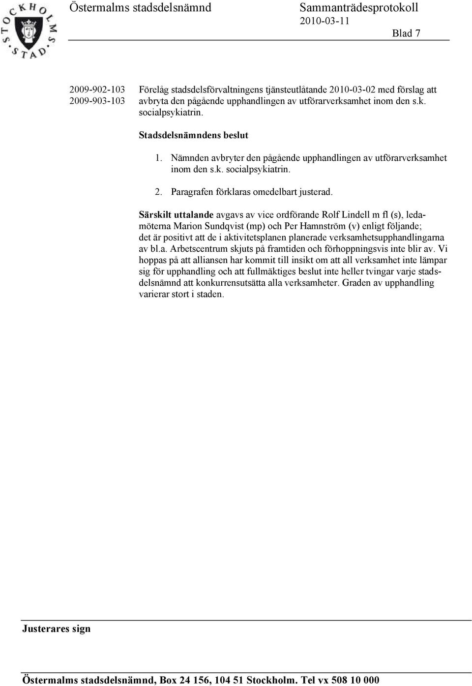Särskilt uttalande avgavs av vice ordförande Rolf Lindell m fl (s), ledamöterna Marion Sundqvist (mp) och Per Hamnström (v) enligt följande; det är positivt att de i aktivitetsplanen planerade