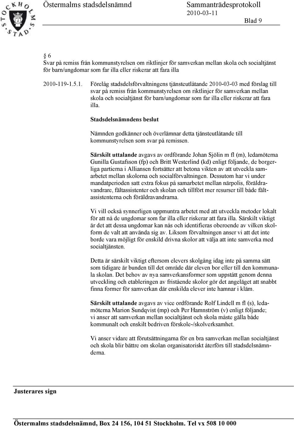 barn/ungdomar som far illa eller riskerar att fara illa. Nämnden godkänner och överlämnar detta tjänsteutlåtande till kommunstyrelsen som svar på remissen.