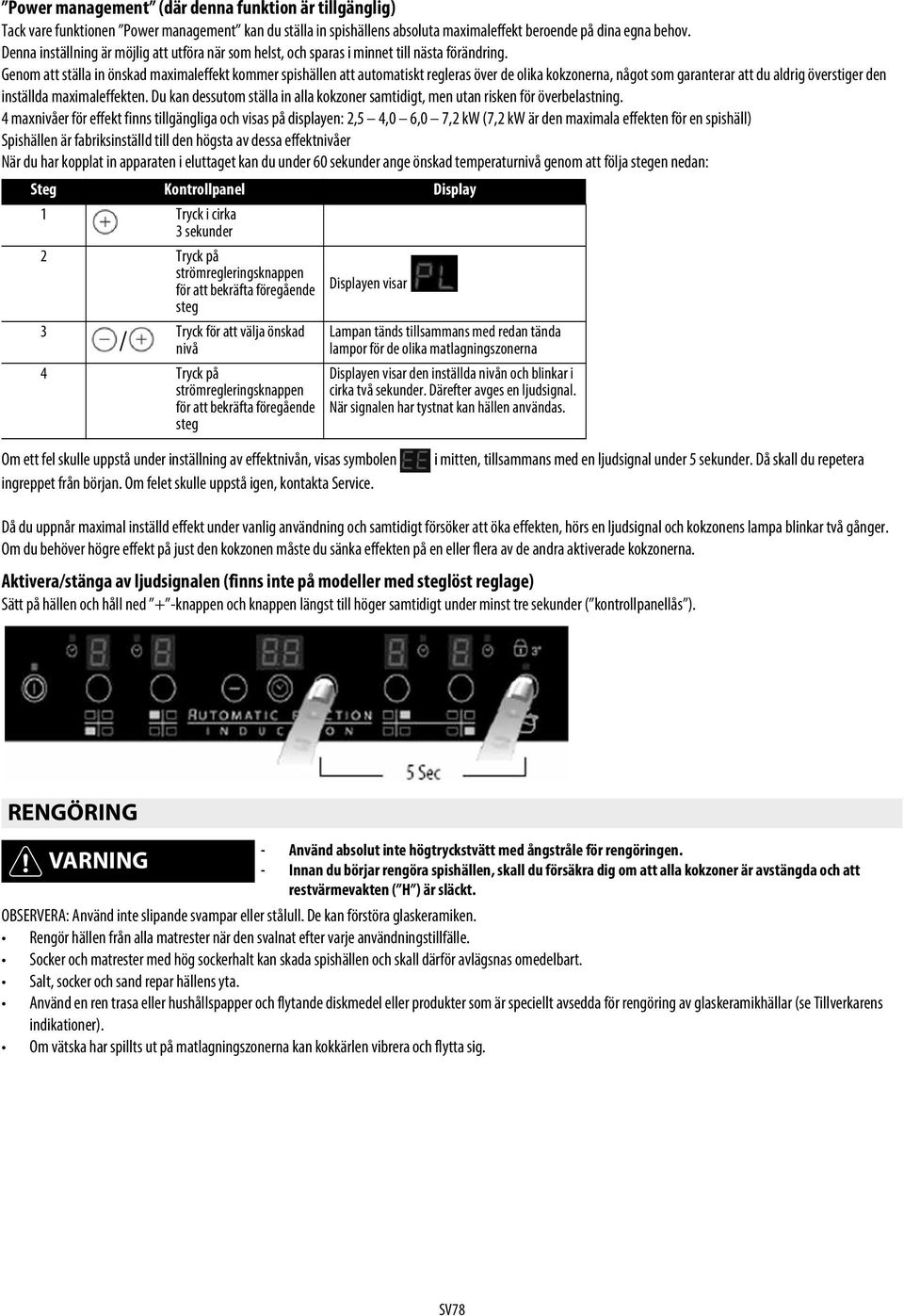 Genom att ställa in önskad maximaleffekt kommer spishällen att automatiskt regleras över de olika kokzonerna, något som garanterar att du aldrig överstiger den inställda maximaleffekten.