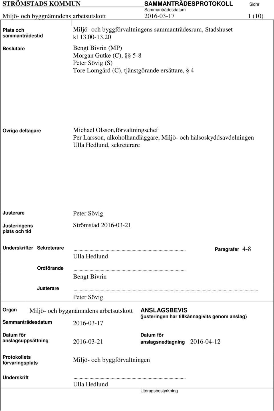hälsoskyddsavdelningen Ulla Hedlund, sekreterare Justerare Justeringens plats och tid Peter Sövig Strömstad 2016-03-21 Underskrifter Sekreterare... Paragrafer 4-8 Ulla Hedlund Ordförande.