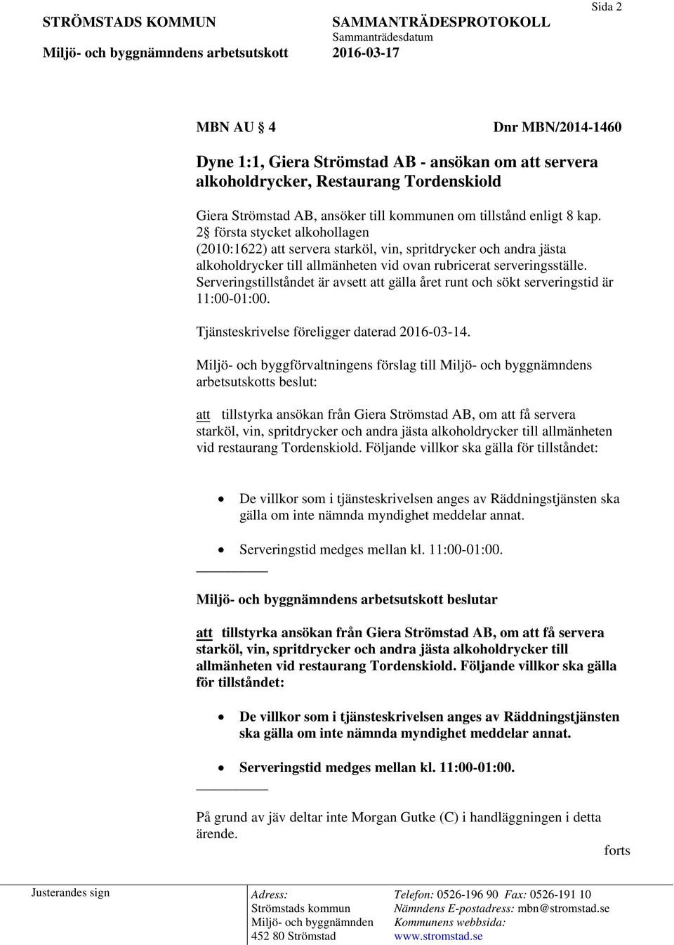 Serveringstillståndet är avsett att gälla året runt och sökt serveringstid är 11:00-01:00. Tjänsteskrivelse föreligger daterad 2016-03-14.
