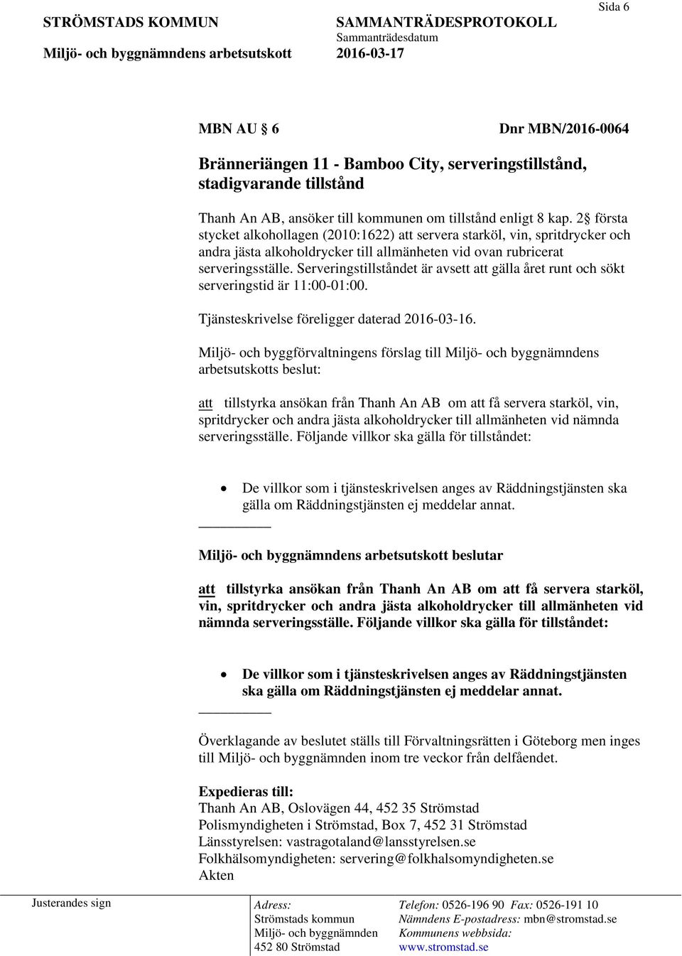 Serveringstillståndet är avsett att gälla året runt och sökt serveringstid är 11:00-01:00. Tjänsteskrivelse föreligger daterad 2016-03-16.