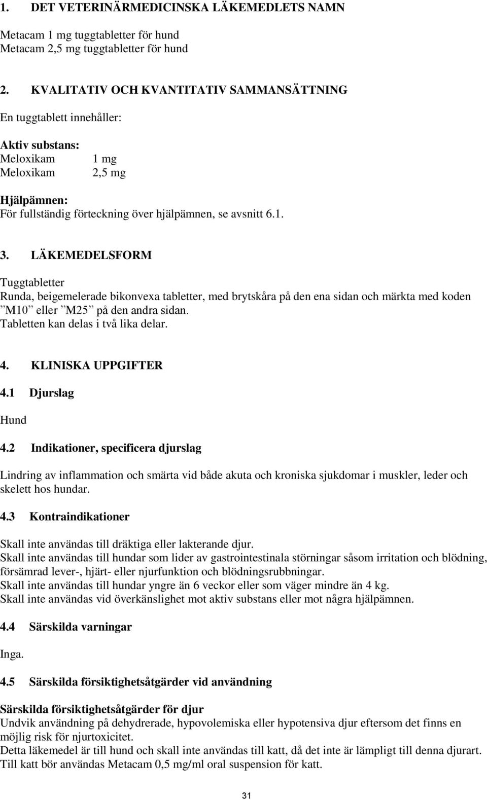 LÄKEMEDELSFORM Tuggtabletter Runda, beigemelerade bikonvexa tabletter, med brytskåra på den ena sidan och märkta med koden M10 eller M25 på den andra sidan. Tabletten kan delas i två lika delar. 4.