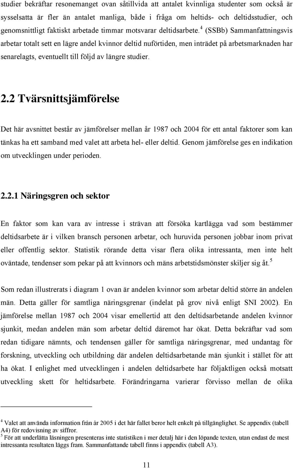 4 (SSBb) Sammanfattningsvis arbetar totalt sett en lägre andel kvinnor deltid nuförtiden, men inträdet på arbetsmarknaden har senarelagts, eventuellt till följd av längre studier. 2.