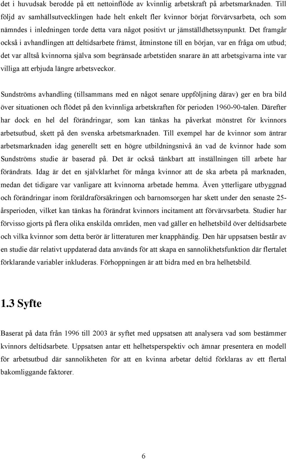 Det framgår också i avhandlingen att deltidsarbete främst, åtminstone till en början, var en fråga om utbud; det var alltså kvinnorna själva som begränsade arbetstiden snarare än att arbetsgivarna
