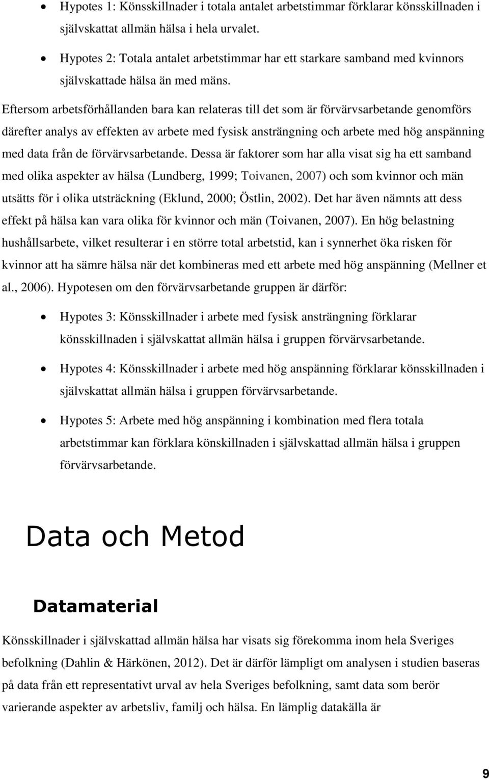 Eftersom arbetsförhållanden bara kan relateras till det som är förvärvsarbetande genomförs därefter analys av effekten av arbete med fysisk ansträngning och arbete med hög anspänning med data från de