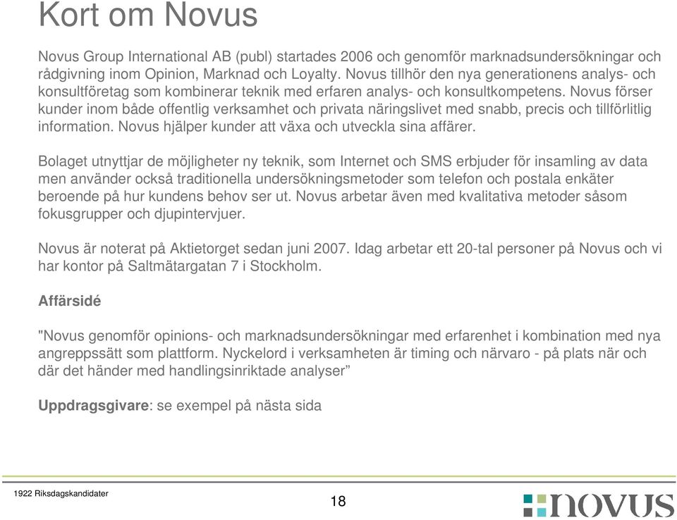 Novus förser kunder inom både offentlig verksamhet och privata näringslivet med snabb, precis och tillförlitlig information. Novus hjälper kunder att växa och utveckla sina affärer.
