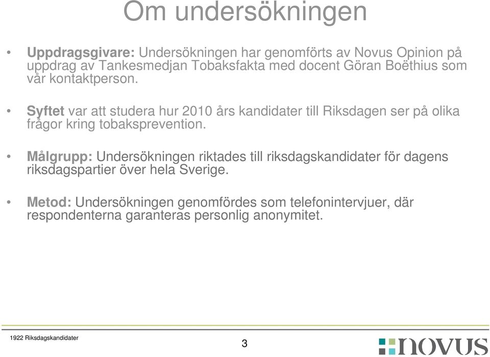 Syftet var att studera hur 2010 års kandidater till Riksdagen ser på olika frågor kring tobaksprevention.